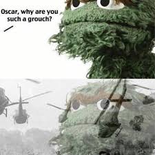 Oscar Why Are You Such A Grouch Meme Ahseeit