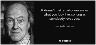 Roald Dahl Quote It Doesn T Matter Who You Are Or What You Look