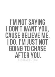 True friends & true love.. Im Not Going To Chase You Quotes Quotesgram