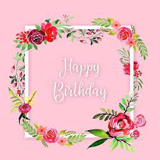 Watercolor Floral Happy Birthday Frame Background Watercolor Color Floral Png And Vector With Transparent Background For Free Download