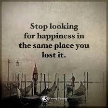 Stop Looking For Happiness In The Same Place You Just Lost It Stop Looking For Happiness In The Same Place You Lost It Happiness Quotes Happy Quotes Inspirational Quotes Quotes Inspirational Positive