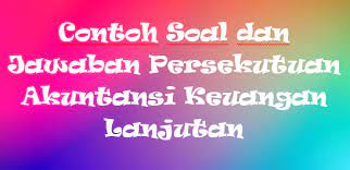 Jika panjang fokus cermin cekung 6 cm tentukan. Contoh Soal Dan Jawaban Persekutuan Akuntansi Keuangan Lanjutan Mas Raffi