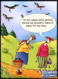 Life As I See It I M Not Saying We Re Getting Old But We Shouldn T Stand In Place Too Long Old Age Humor Funny Pictures Humor