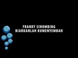 Check spelling or type a new query. Lirik Lagu Franky Sihombing Biarkanlah Kumenyembah Lagu Rohani