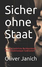 Sicher Ohne Staat Wie Eine Nat Rliche Rechtsordnung Ohne Gewaltmonopol Funktioniert Wie Eine Staat Sicher Gewalt Kindle Bucher Oliver Janich