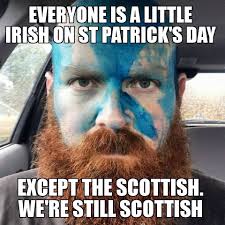 Everyone S A Little Irish On St Patrick S Day Except The Scottish We Re Still Scottish Scots Scottish Quotes Scottish