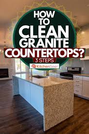 Maybe you would like to learn more about one of these? How To Clean Granite Countertops 3 Steps Kitchen Seer