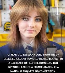 At just 12 years old, Rebecca Young designed a solar-powered heated blanket  in a backpack to help homeless people. Her invention, which earned a  national engineering award, is a perfect example of