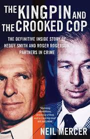 The Kingpin and the Crooked Cop: The definitive inside story of Neddy Smith  and Roger Rogerson, partners in crime by Neil Mercer