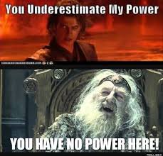 You underestimate my power!
