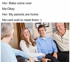 Dopl3r Com Memes Her Babe Come Over Meokay Her My Parents Are Home Mecant Wait To Meet Them Badmemeaziz