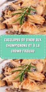 Escalopes De Dinde Aux Champignons Et A La Creme Fraiche Escalopes De Dinde Dinde Recettes De Cuisine