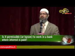 However, this is categorically wrong and is an assumption, not a fact. Gambia Dr Zakir Naik Answers Is It Permissible Or Haram To Work In A Bank Even Where Interest Paid Youtube