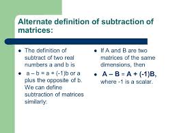 In the programming given above, the subtraction of matrices can print the resultant elements in a simple manner. 4 4 Matrices Basic Operations Addition And Subtraction Of Matrices To Add Or Subtract Matrices They Must Be Of The Same Order Mxn To Add Matrices Ppt Download