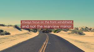 Colin Powell Quote Always Focus On The Front Windshield And Not The Rearview Mirror