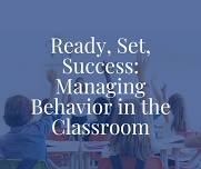 Ready, Set, Success: Managing Behavior in the Classroom
