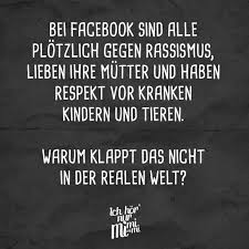 Bei Facebook Sind Alle Plotzlich Gegen Rassismus Lieben Ihre Mutter Und Haben Respekt Vor Kranken Kindern Und Tieren Warum Klappt Das Nicht In Der Realen Welt Gegen Rassismus Rassismus Zitate Statements