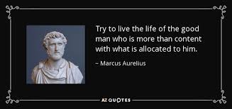 Marcus Aurelius Quote Try To Live The Life Of The Good Man Who