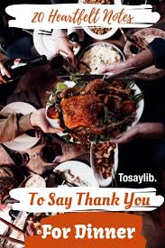 Make a list of everyone you need to thank. 20 Heartfelt Notes To Say Thank You For Dinner A Perfect Time To Send A Note Is To Thank Someone Who Has Had Yo Thank You For Dinner Dinner Thanking Someone
