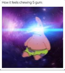 How It Feels To Chew 5 Gum Memes
