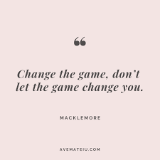 Change The Game Don T Let The Game Change You Macklemore Quote 265 Macklemore Quotes Confidence Quotes Success Funny People Quotes