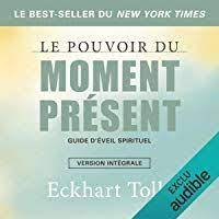 Le Pouvoir Du Moment Present Guide D Eveil Spirituel Le Pouvoir Du Moment Present Livre Audio Livres Audio