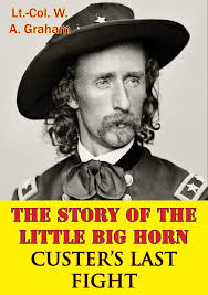 The Story Of The Little Big Horn — Custer's Last Fight eBook : Graham,  Lt.-Col. W. A.: Amazon.in: Books