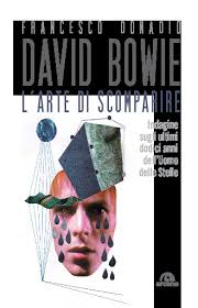David Bowie. L'arte di scomparire. Indagine sugli ultimi dodici anni  dell'Uomo delle stelle 8862314779, 9788862314770