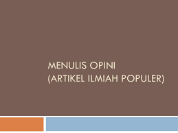 Syarat utama untuk menulis opini ilmiah populer adalah informasi yang… Menulis Opini Artikel Ilmiah Populer Ppt Download