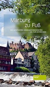 Malerisch liegt marburg, das vor allem als eine der wichtigsten deutschen universitätsstädte bekannt ist, an der lahn. Marburg Zu Fuss Die Schonsten Sehenswurdigkeiten Zu Fuss Entdecken Uwe Geese Amazon De Bucher