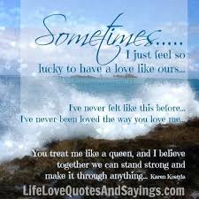 Never To Suffer Would Never To Have Been Blessed Sometimes I Just Feel So Lucky To Have A Love Like Ours I Ve Never Felt Like This Before I Ve Never Been Loved The Way You Love Me Love Quotes Love