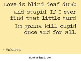 They say you are what you eat, but it's funny because i don't remember eating a f***ing legend.. Quotes About Stupid In Love 103 Quotes