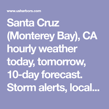 santa cruz monterey bay ca hourly weather today tomorrow 10 day forecast storm alerts local weather radar marine weathe santa cruz monterey bay weather santa cruz monterey bay ca hourly