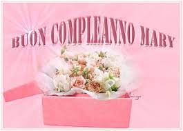 Tanti Auguri Mary Buon Compleanno Auguri Di Buon Compleanno Compleanno