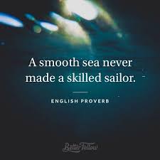 You're just bragging of your life being so smooth and all. Better Fellow A Smooth Sea Never Made A Skilled Sailor Sailor Quotes Inspirational Quotes Skills