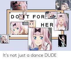 Save and share your meme collection! Doit For Her It S Not Just A Dance Dude Anime Meme On Me Me