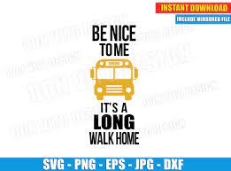 Download Be Nice To Me It S A Long Walk Home Svg School Bus Driver Cut File
