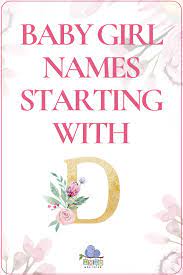 Check out the list below; Baby Girl Names That Start With D Baby Girl Names Middle Names For Girls Beautiful Baby Girl Names