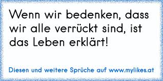 Wenn Wir Bedenken Dass Wir Alle Verrückt Sind Ist Das Leben Erklärt