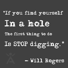 Do not let pain make you hate. If You Find Yourself In A Hole The First Thing To Do Is Stop Digging Will Rogers Will Rogers Quotes Quotable Quotes Wisdom Quotes