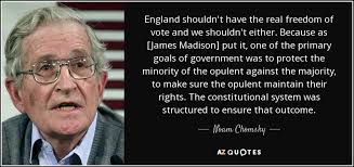First, fidelity to the object of government, which is the happiness of the people; Noam Chomsky Quote England Shouldn T Have The Real Freedom Of Vote And We