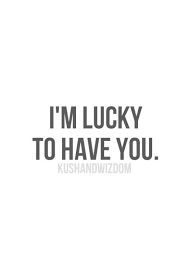 We're lucky we have each other :> I M Lucky To Have You Quotes Words Romantic Quotes
