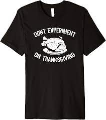 Don't let that stop you though, work on the project together! Amazon Com Thanksgiving Funny Saying Don T Experiment Angry Auntie Premium T Shirt Clothing Shoes Jewelry