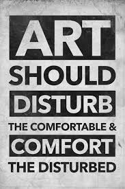 Art Should Disturb The Comfortable Comfort The Disturbed Words Art Quotes Quotes