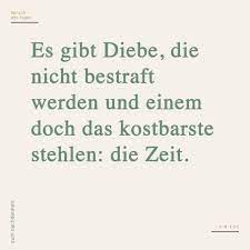 Es Gibt Diebe Die Nicht Bestraft Werden Und Einem Doch Das Kostbarste Stehlen Die Zeit Nachdenkliche Spruche Wahre Worte Weisheiten