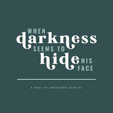when darkness seems to hide his face