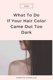 What To Do When Your Hair Dye Is Too Dark Catherine Yvonne Haarfarben Schone Haare Haare
