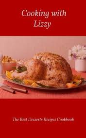 This cookbook has been many, many months (almost a year) in the making. Cooking With Lizzy The Best Desserts Recipes Cookbook By Lizzy Brown Http Www Turkey Recipes Thanksgiving Food Network Recipes Best Thanksgiving Recipes