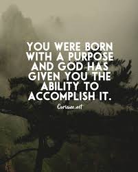 You Were Born With A Purpose And God Has Given You The Ability To Accomplish It Life Quotes Christian Quotes Inspirational Quotes
