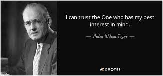 Aiden Wilson Tozer Quote I Can Trust The One Who Has My Best Interest